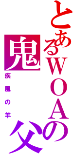 とあるＷＯＡの鬼　　父（疾風の羊）