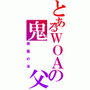 とあるＷＯＡの鬼　　父（疾風の羊）