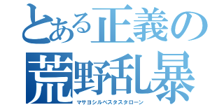 とある正義の荒野乱暴（マサヨシルベスタスタローン）