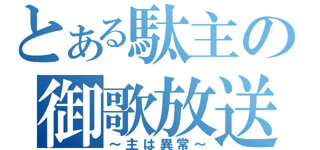 とある駄主の御歌放送（～主は異常～）