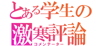 とある学生の激寒評論（コメンテーター）