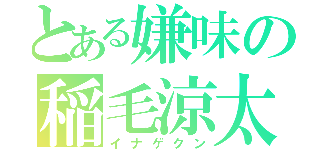 とある嫌味の稲毛涼太（イナゲクン）