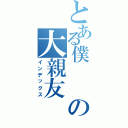 とある僕　　の大親友（インデックス）