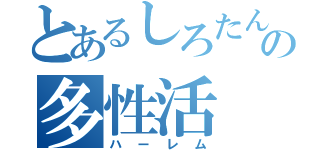 とあるしろたんの多性活（ハーレム）