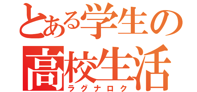 とある学生の高校生活（ラグナロク）