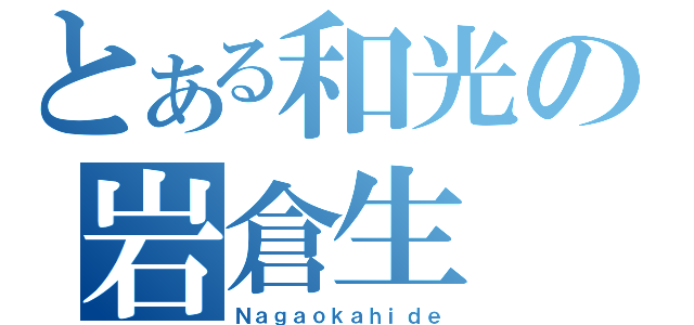 とある和光の岩倉生（Ｎａｇａｏｋａｈｉｄｅ）