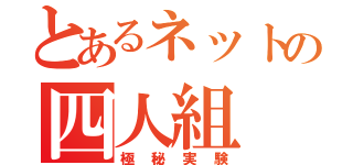 とあるネットの四人組（極秘実験）