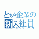 とある企業の新入社員（ワールドブレイカー）