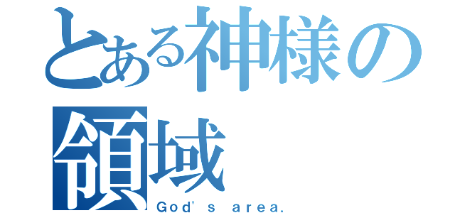 とある神様の領域（Ｇｏｄ\'ｓ ａｒｅａ．）