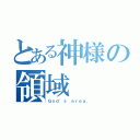 とある神様の領域（Ｇｏｄ\'ｓ ａｒｅａ．）