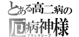 とある高二病の厄病神様（ブラックシープ）