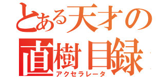 とある天才の直樹目録（アクセラレータ）