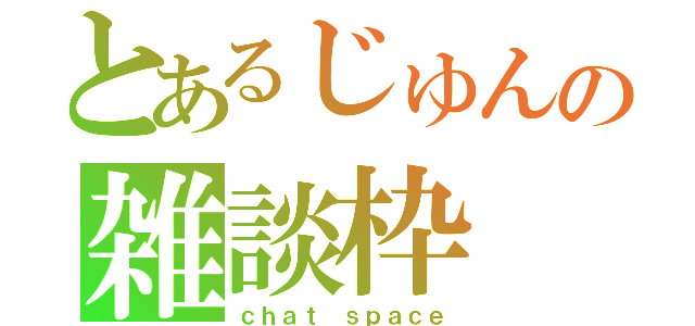 とあるじゅんの雑談枠（ｃｈａｔ ｓｐａｃｅ）