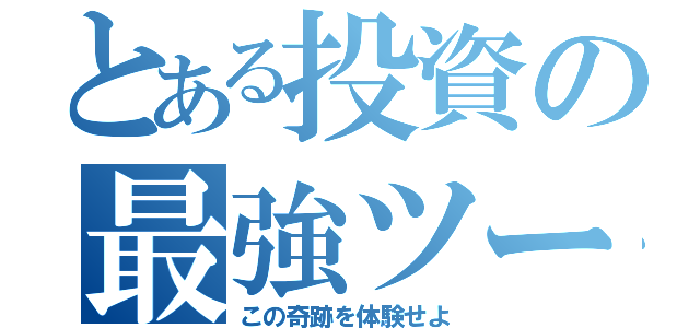 とある投資の最強ツール（この奇跡を体験せよ）