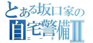 とある坂口家の自宅警備員Ⅱ（ニート）