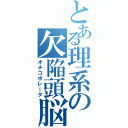 とある理系の欠陥頭脳（オチコボレータ）