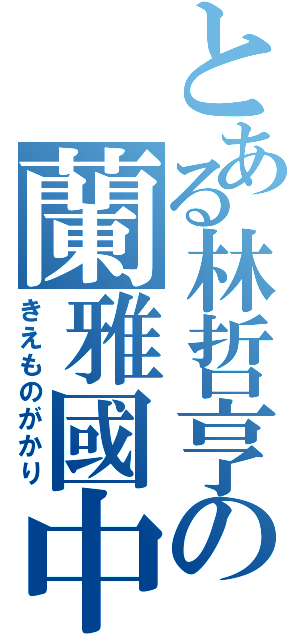 とある林哲亨の蘭雅國中７０３班Ⅱ（きえものがかり）