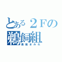 とある２Ｆの鵜飼組（愚痴まみれ）