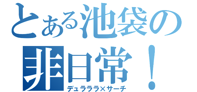 とある池袋の非日常！！（デュラララ×サーチ）