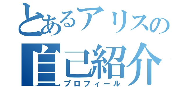 とあるアリスの自己紹介（プロフィール）