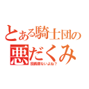 とある騎士団の悪だくみ（団長居ないよね？）