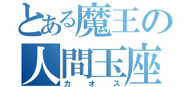 とある魔王の人間玉座（カオス）