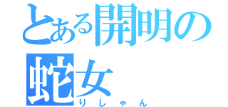 とある開明の蛇女（りしゃん）