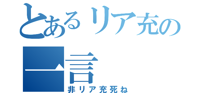 とあるリア充の一言（非リア充死ね）