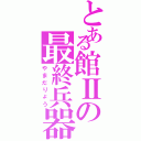 とある館Ⅱの最終兵器（やまだりょう）