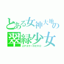 とある女神大地の翠緑少女（２ＰカラーＨＥＲＯ）