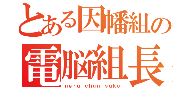 とある因幡組の電脳組長（ｎｅｒｕ ｃｈａｎ ｓｕｋｏ）