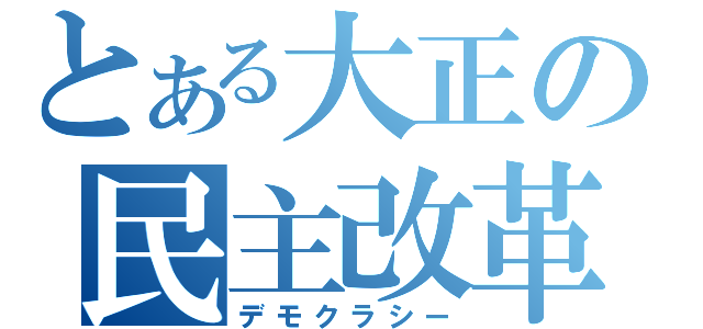 とある大正の民主改革（デモクラシー）