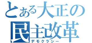 とある大正の民主改革（デモクラシー）