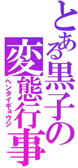 とある黒子の変態行事（ヘンタイギョウジ）