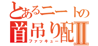 とあるニートの首吊り配信Ⅱ（ファッキュー）