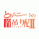 とあるニートの首吊り配信Ⅱ（ファッキュー）