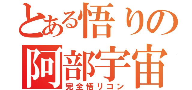 とある悟りの阿部宇宙（完全悟リコン）