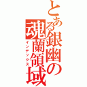 とある銀幽の魂蘭領域Ⅱ（インデックス）