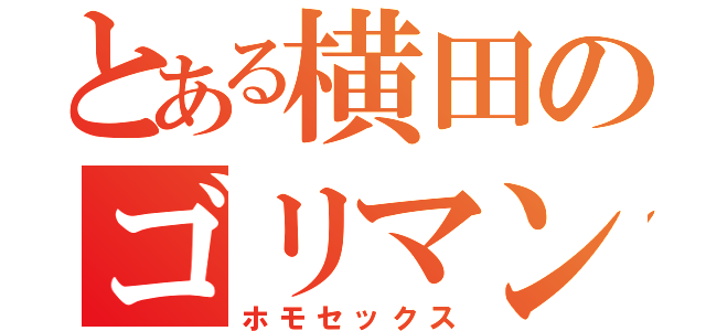 とある横田のゴリマン（ホモセックス）