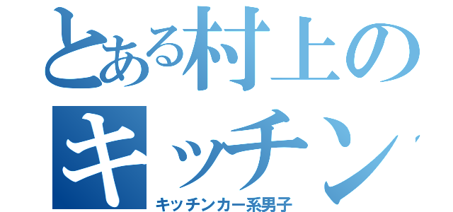 とある村上のキッチンカー（キッチンカー系男子）