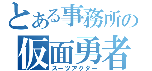 とある事務所の仮面勇者（スーツアクター）