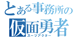 とある事務所の仮面勇者（スーツアクター）