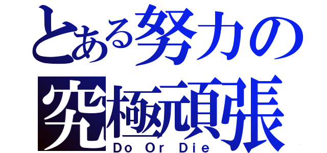 とある努力の究極頑張（Ｄｏ Ｏｒ Ｄｉｅ）