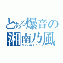 とある爆音の湘南乃風（ハンパねぇ‼︎）