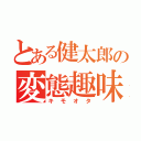 とある健太郎の変態趣味（キモオタ）