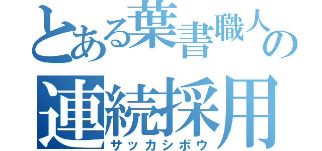 とある葉書職人の連続採用（サッカシボウ）