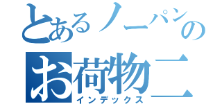 とあるノーパンＴバックのお荷物二人組（インデックス）