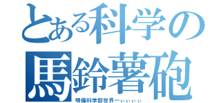 とある科学の馬鈴薯砲（明倫科学部世界一ぃぃぃぃ）