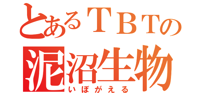 とあるＴＢＴの泥沼生物（いぼがえる）