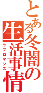 とある冬闇の生活事情（ラブロマンス）